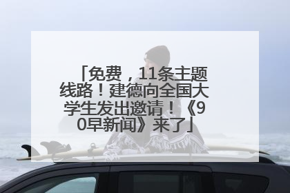 免费，11条主题线路！建德向全国大学生发出邀请！《90早新闻》来了
