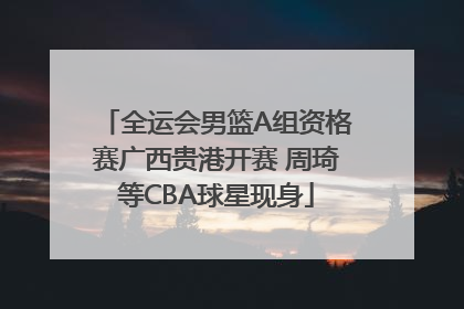 全运会男篮A组资格赛广西贵港开赛 周琦等CBA球星现身