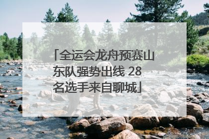 全运会龙舟预赛山东队强势出线 28名选手来自聊城