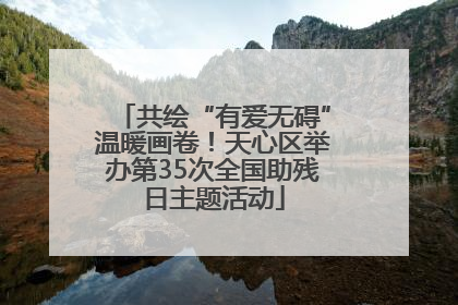共绘“有爱无碍”温暖画卷！天心区举办第35次全国助残日主题活动