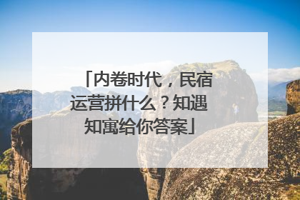 内卷时代，民宿运营拼什么？知遇知寓给你答案
