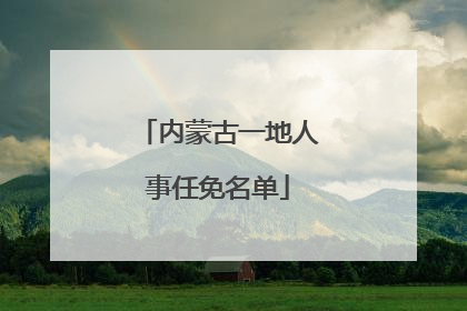 内蒙古一地人事任免名单