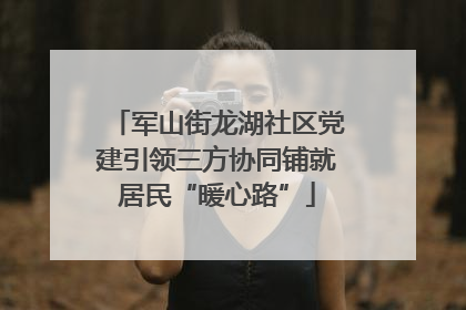 军山街龙湖社区党建引领三方协同铺就居民“暖心路”