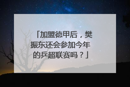 加盟德甲后，樊振东还会参加今年的乒超联赛吗？