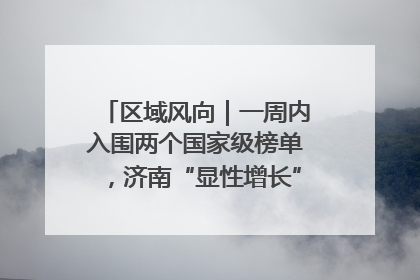 区域风向｜一周内入围两个国家级榜单，济南“显性增长”刷新城市影响力
