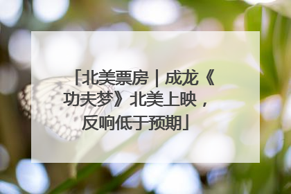 北美票房｜成龙《功夫梦》北美上映，反响低于预期