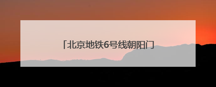 北京地铁6号线朝阳门站解锁“魔法出行”
