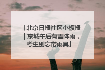 北京日报社区小板报｜京城午后有雷阵雨，考生别忘带雨具