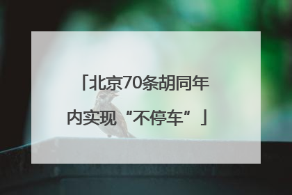 北京70条胡同年内实现“不停车”