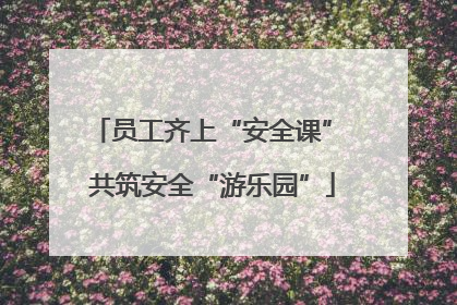 员工齐上“安全课” 共筑安全“游乐园”