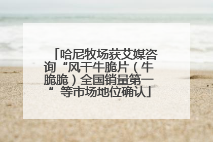 哈尼牧场获艾媒咨询“风干牛脆片（牛脆脆）全国销量第一”等市场地位确认