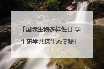 国际生物多样性日 学生研学共探生态奥秘