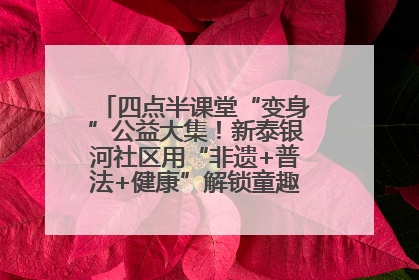四点半课堂“变身”公益大集！新泰银河社区用“非遗+普法+健康”解锁童趣治理新场景