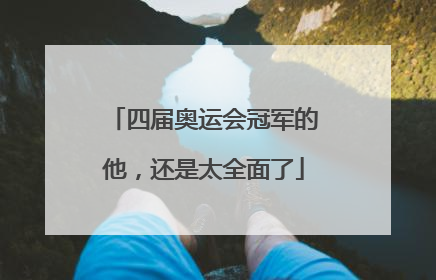 四届奥运会冠军的他，还是太全面了
