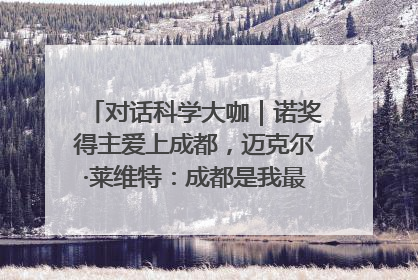 对话科学大咖｜诺奖得主爱上成都，迈克尔·莱维特：成都是我最喜欢的中国城市之一