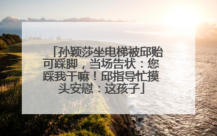 孙颖莎坐电梯被邱贻可踩脚，当场告状：您踩我干嘛！邱指导忙摸头安慰：这孩子