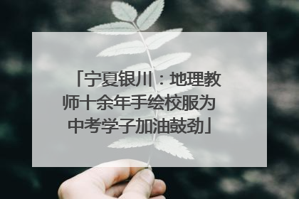 宁夏银川：地理教师十余年手绘校服为中考学子加油鼓劲