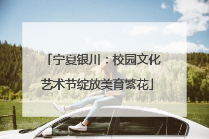 宁夏银川：校园文化艺术节绽放美育繁花