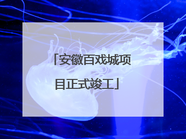 安徽百戏城项目正式竣工