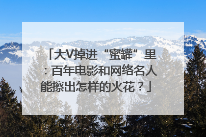 大V掉进“蜜罐”里：百年电影和网络名人能擦出怎样的火花？