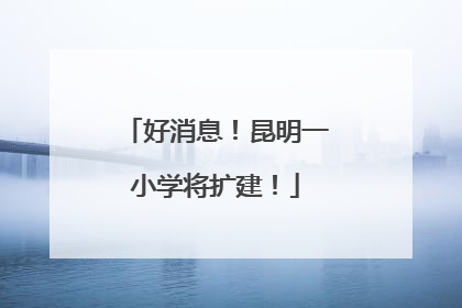 好消息！昆明一小学将扩建！