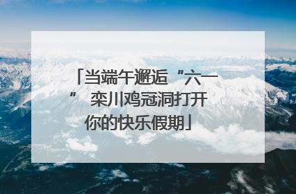当端午邂逅“六一” 栾川鸡冠洞打开你的快乐假期