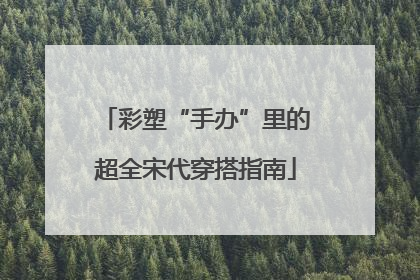 彩塑“手办”里的超全宋代穿搭指南
