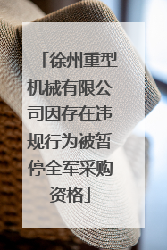 徐州重型机械有限公司因存在违规行为被暂停全军采购资格