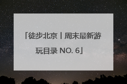 徒步北京丨周末最新游玩目录 NO. 6