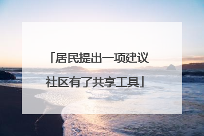 居民提出一项建议 社区有了共享工具