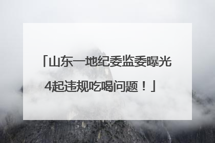 山东一地纪委监委曝光4起违规吃喝问题！