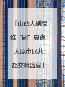 山西大剧院雅“剧”夏夜 太原市民共赴交响盛宴