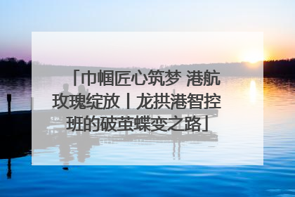 巾帼匠心筑梦 港航玫瑰绽放丨龙拱港智控班的破茧蝶变之路