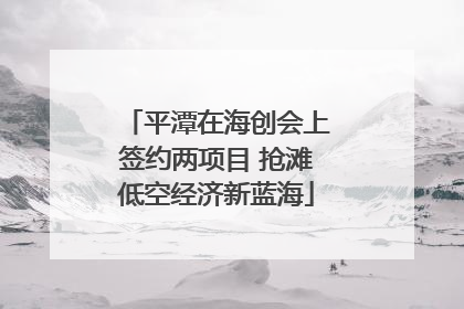 平潭在海创会上签约两项目 抢滩低空经济新蓝海