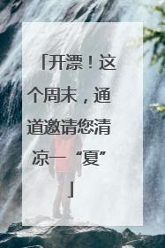 开漂！这个周末，通道邀请您清凉一“夏”