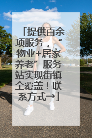 提供百余项服务，“物业+居家养老”服务站实现街镇全覆盖！联系方式→
