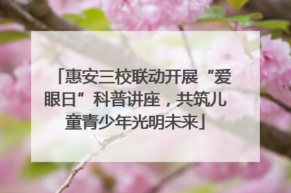 惠安三校联动开展“爱眼日”科普讲座，共筑儿童青少年光明未来