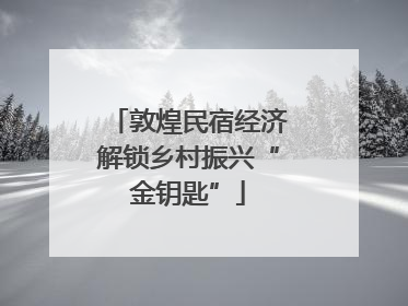 敦煌民宿经济解锁乡村振兴“金钥匙”