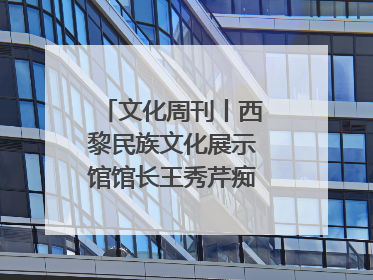 文化周刊丨西黎民族文化展示馆馆长王秀芹痴迷收藏四十载