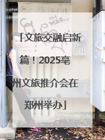 文旅交融启新篇！2025亳州文旅推介会在郑州举办