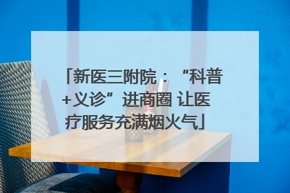 新医三附院：“科普+义诊”进商圈 让医疗服务充满烟火气