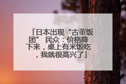 日本出现“古董饭团” 民众：价格降下来，桌上有米饭吃，我就很高兴了