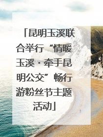 昆明玉溪联合举行“情暖玉溪・牵手昆明公交”畅行游粉丝节主题活动