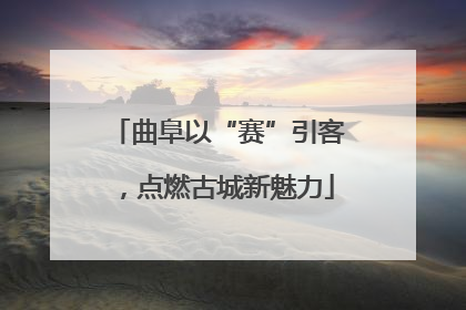 曲阜以“赛”引客，点燃古城新魅力
