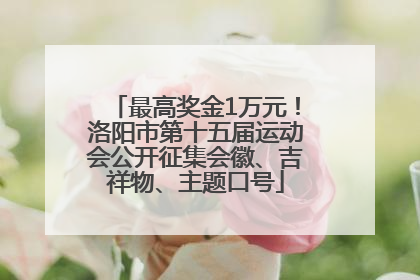 最高奖金1万元!洛阳市第十五届运动会公开征集会徽、吉祥物、主题口号