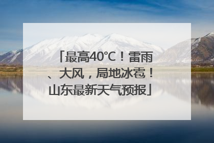 最高40℃！雷雨、大风，局地冰雹！山东最新天气预报
