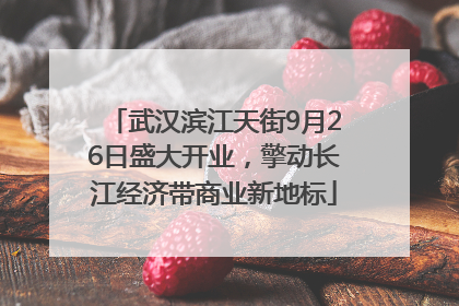 武汉滨江天街9月26日盛大开业，擎动长江经济带商业新地标