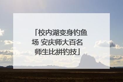 校内湖变身钓鱼场 安庆师大百名师生比拼钓技