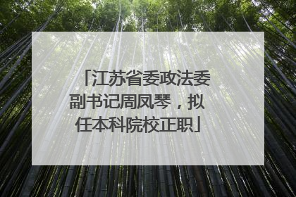 江苏省委政法委副书记周凤琴，拟任本科院校正职