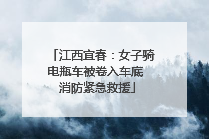 江西宜春：女子骑电瓶车被卷入车底 消防紧急救援